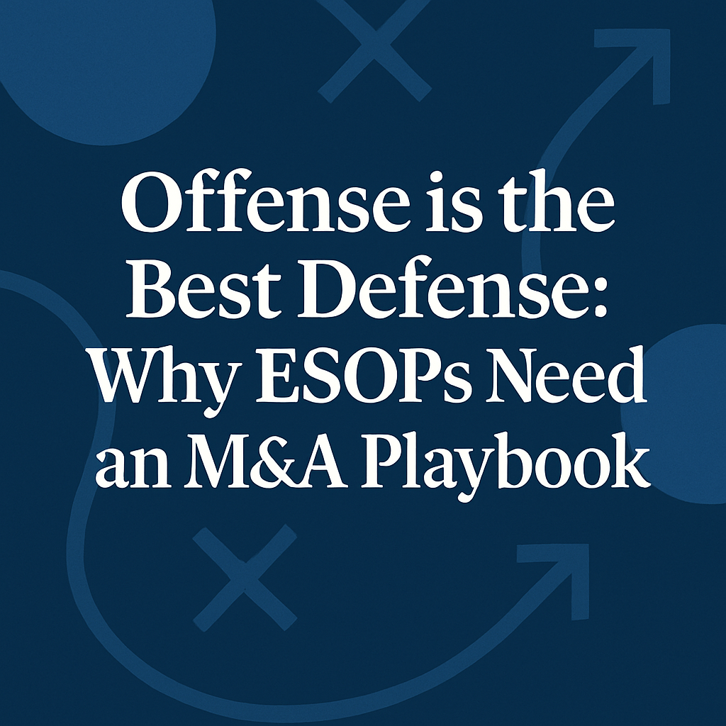Offense is the Best Defense: Why ESOPs Need an M&A Playbook Now